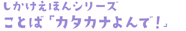 しかけえほんシリーズ　ことば「カタカナよんで！」