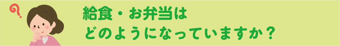 給食・お弁当はどのようになっていますか？